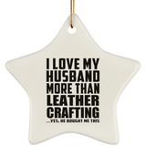 I Love My Husband More Than Leather Crafting - Star Ornament
