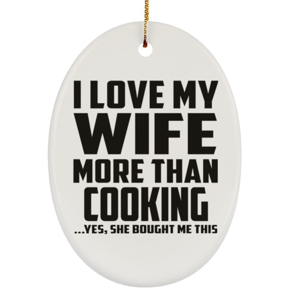 I Love My Wife More Than Cooking - Oval Ornament