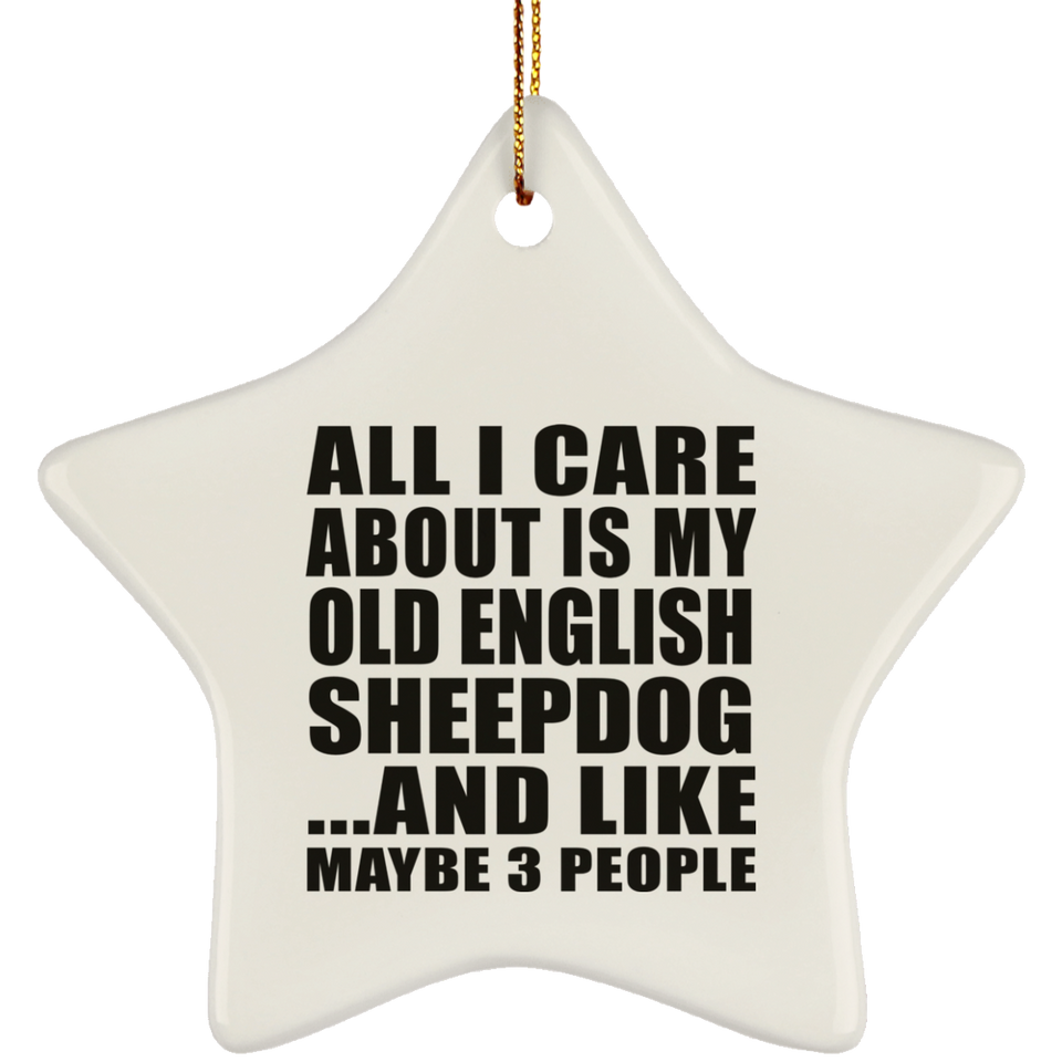All I Care About Is My Old English Sheepdog - Star Ornament