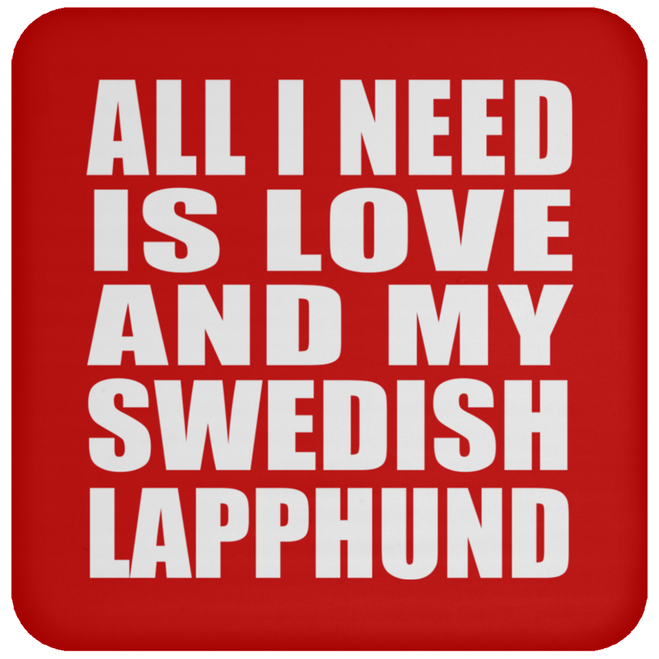 All I Need Is Love And My Swedish Lapphund - Drink Coaster