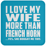 I Love My Wife More Than French Horn - Drink Coaster