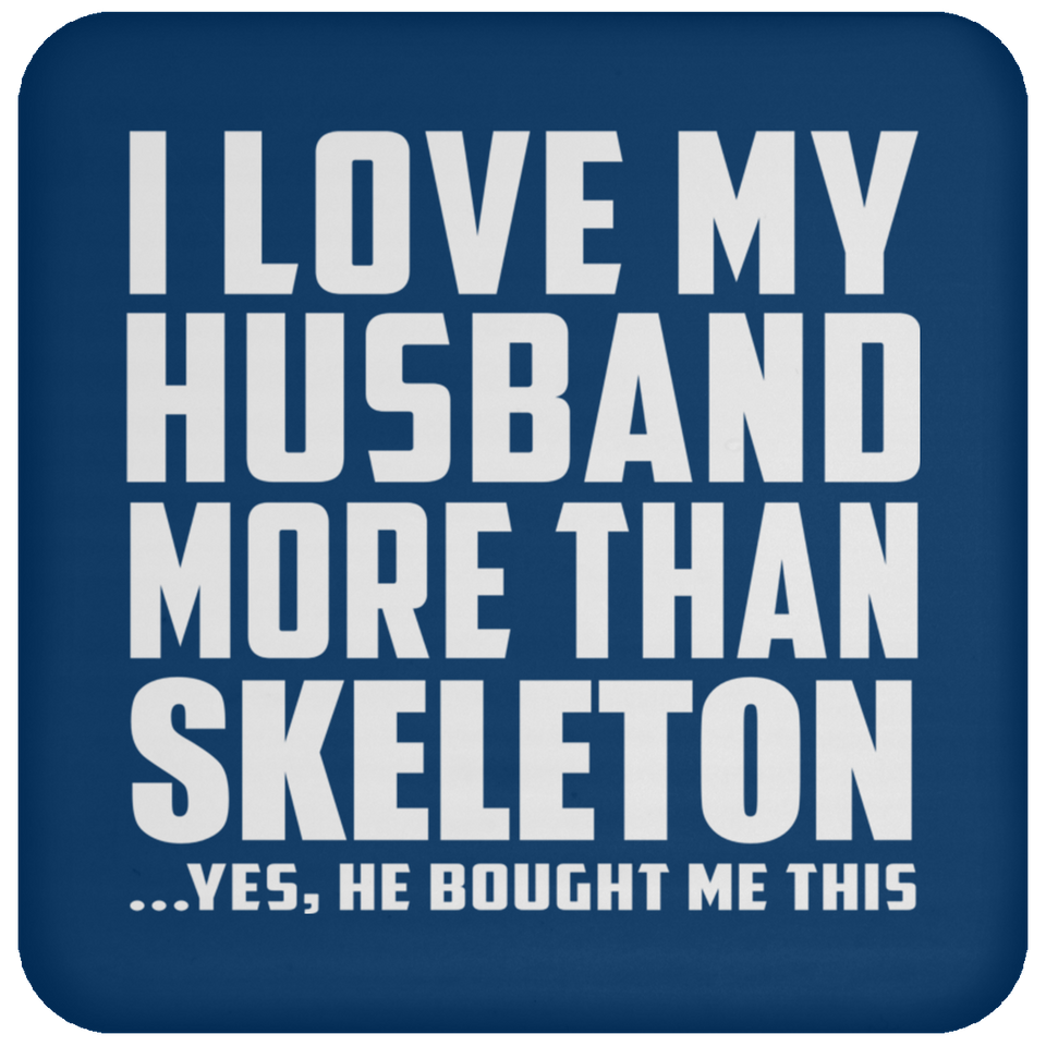 I Love My Husband More Than Skeleton - Drink Coaster