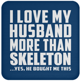 I Love My Husband More Than Skeleton - Drink Coaster