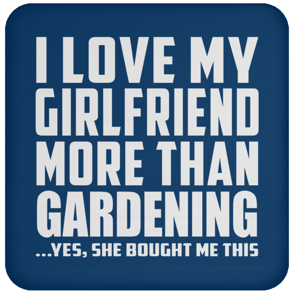 I Love My Girlfriend More Than Gardening - Drink Coaster