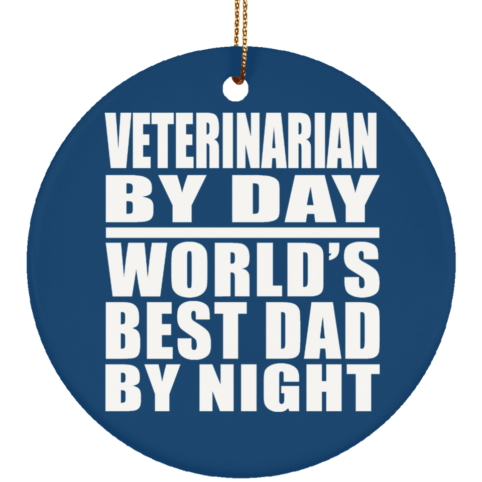 Veterinarian By Day World's Best Dad By Night - Circle Ornament