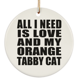All I Need Is Love And My Orange Tabby Cat - Circle Ornament