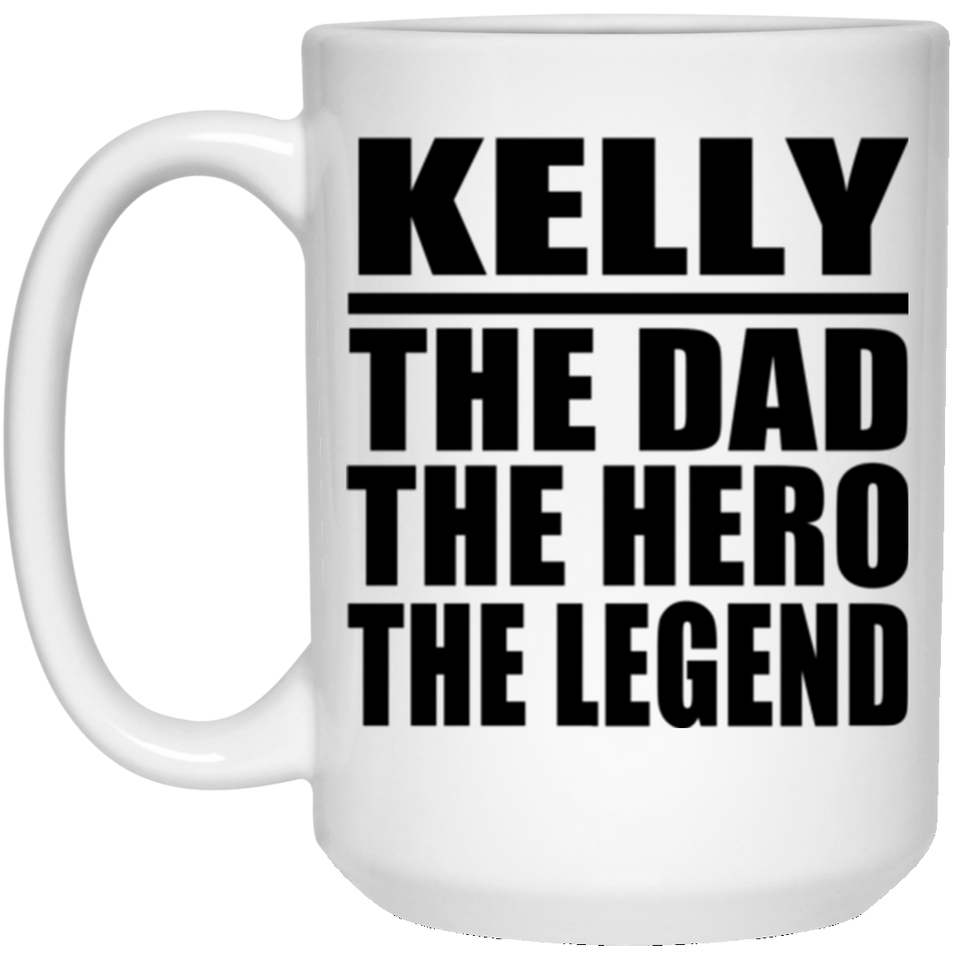 Kelly The Dad The Hero The Legend - 15 Oz Coffee Mug
