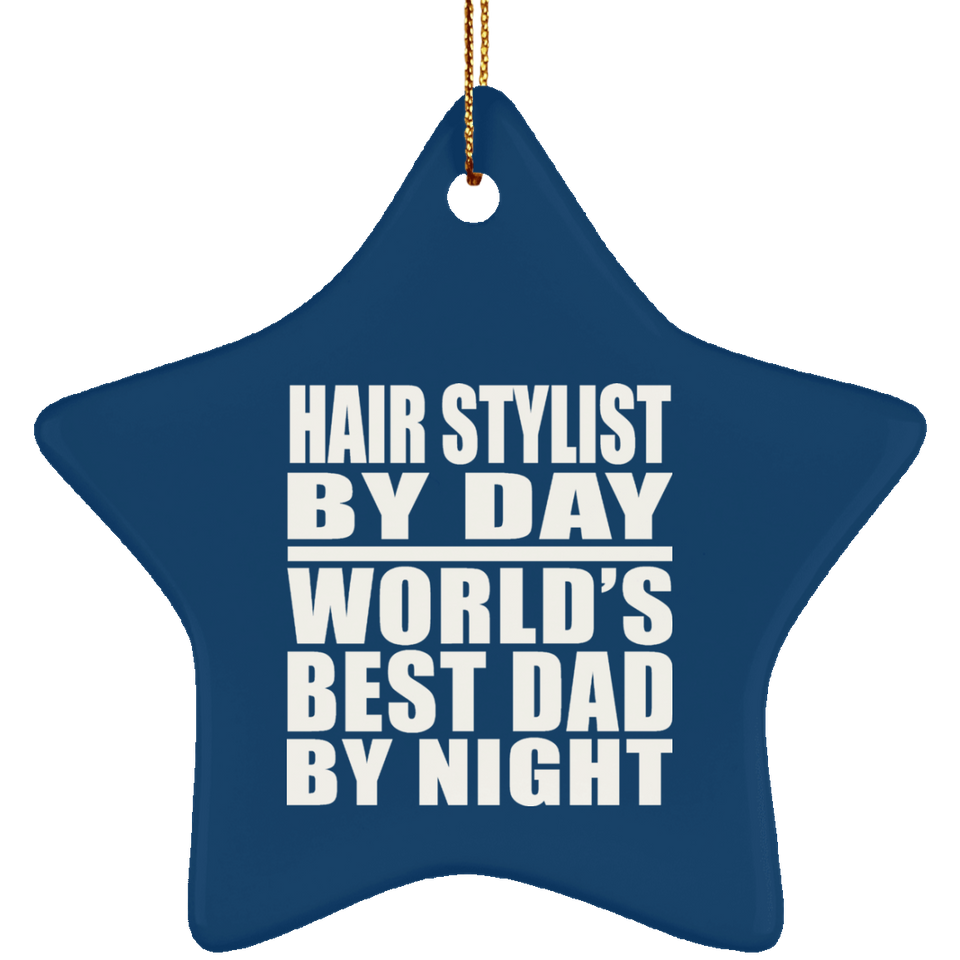 Hair Stylist By Day World's Best Dad By Night - Star Ornament
