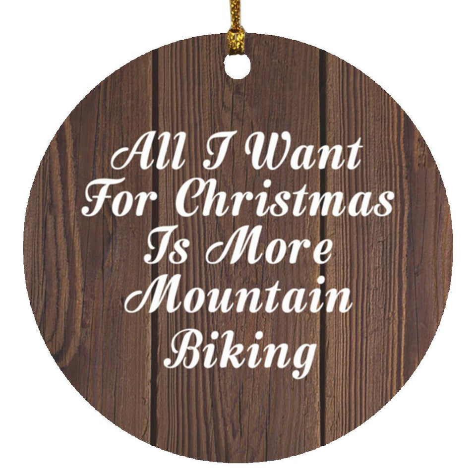 All I Want For Christmas Is More Mountain Biking - Circle Ornament D