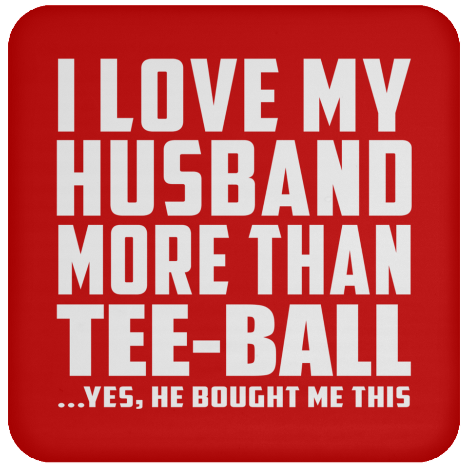 I Love My Husband More Than Tee-Ball - Drink Coaster