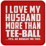 I Love My Husband More Than Tee-Ball - Drink Coaster