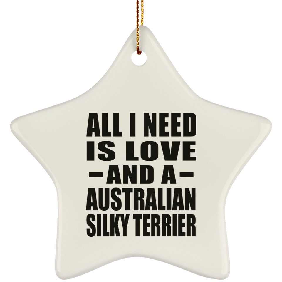All I Need Is Love And A Australian Silky Terrier - Star Ornament