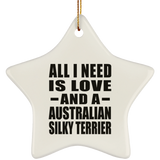 All I Need Is Love And A Australian Silky Terrier - Star Ornament