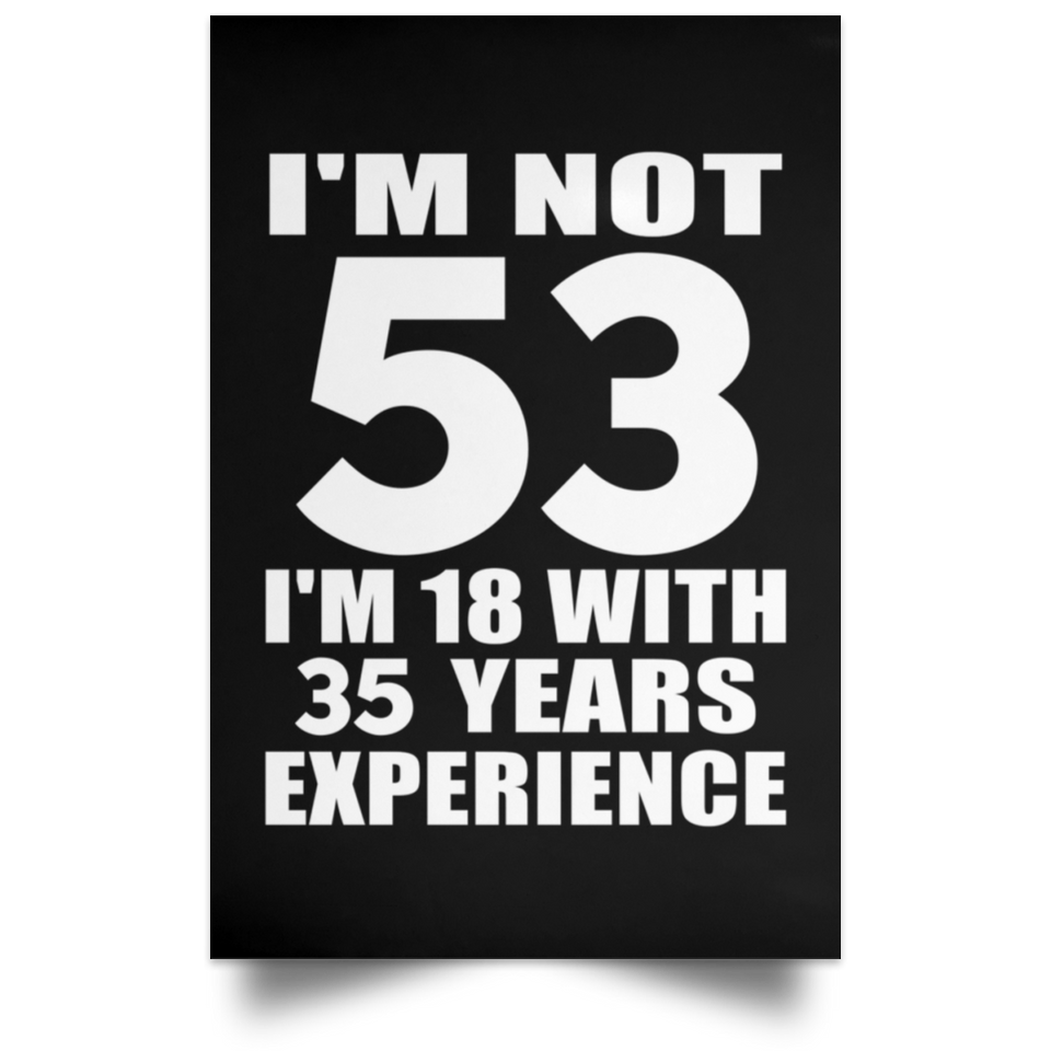 53rd Birthday I'm Not 53 I'm 18 With 35 Years Experience - Poster Portrait