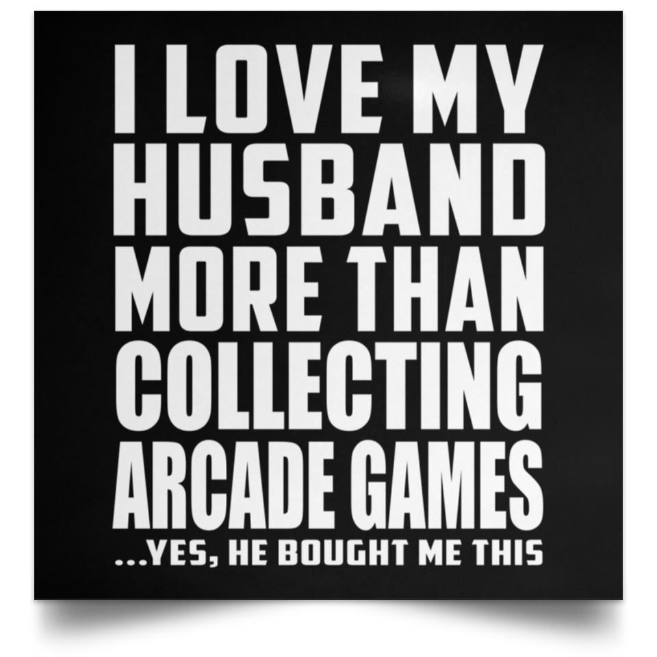 I Love My Husband More Than Collecting Arcade Games - Poster Square