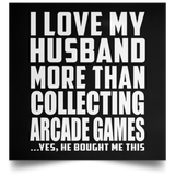 I Love My Husband More Than Collecting Arcade Games - Poster Square