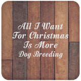 All I Want For Christmas Is More Dog Breeding - Drink Coaster E
