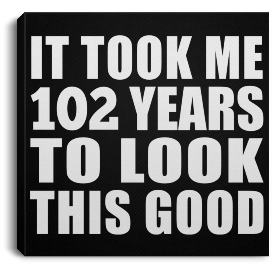 102nd Birthday Took Me 102 Years To Look This Good - Canvas Square