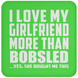 I Love My Girlfriend More Than Bobsled - Drink Coaster