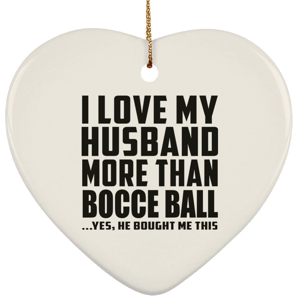 I Love My Husband More Than Bocce Ball - Heart Ornament
