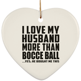 I Love My Husband More Than Bocce Ball - Heart Ornament