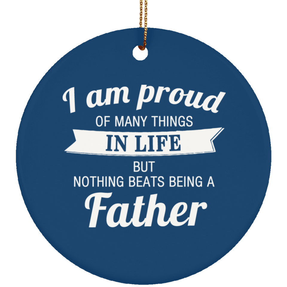 Proud of Many Things In Life, Nothing Beats Being a Father - Circle Ornament