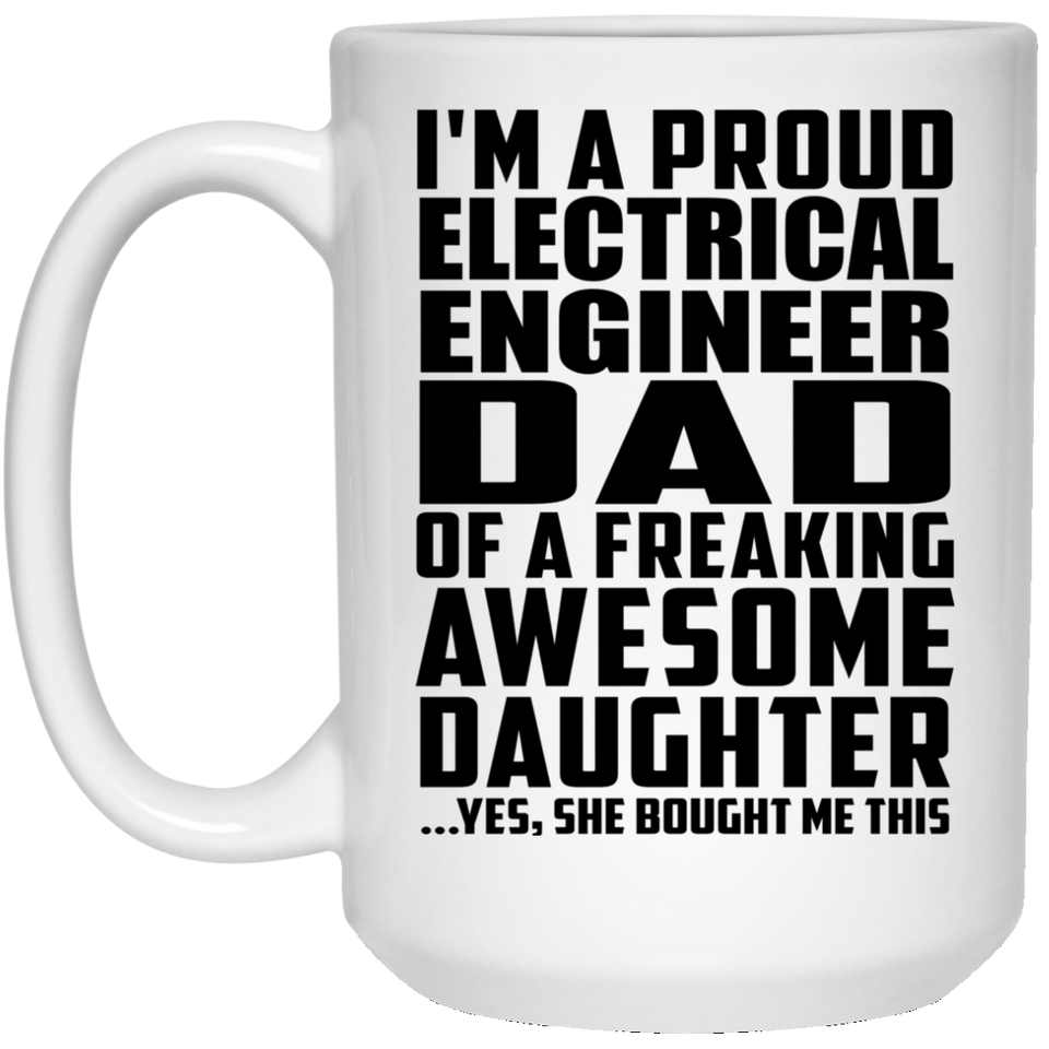 Proud Electrical Engineer Dad Of Awesome Daughter - 15 Oz Coffee Mug