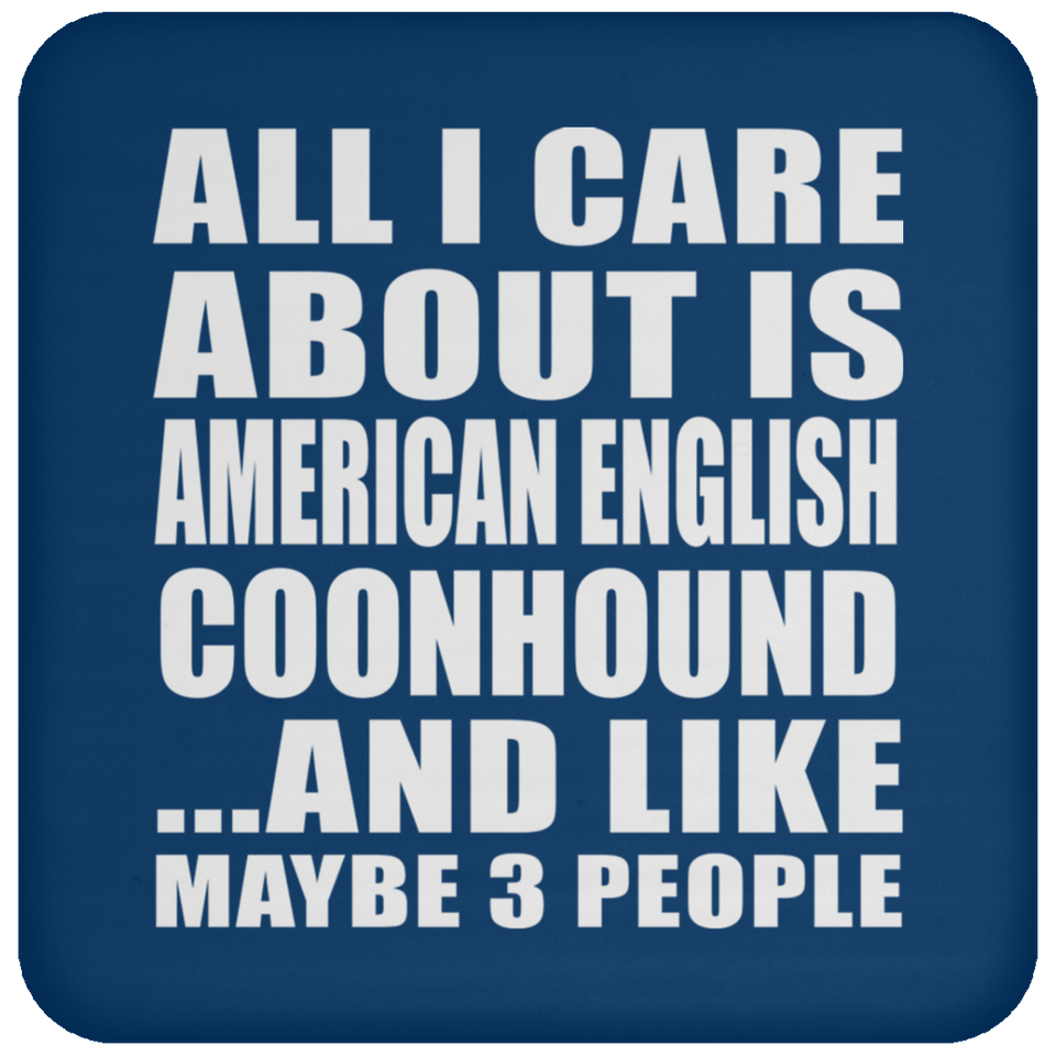 All I Care About Is American English Coonhound - Drink Coaster