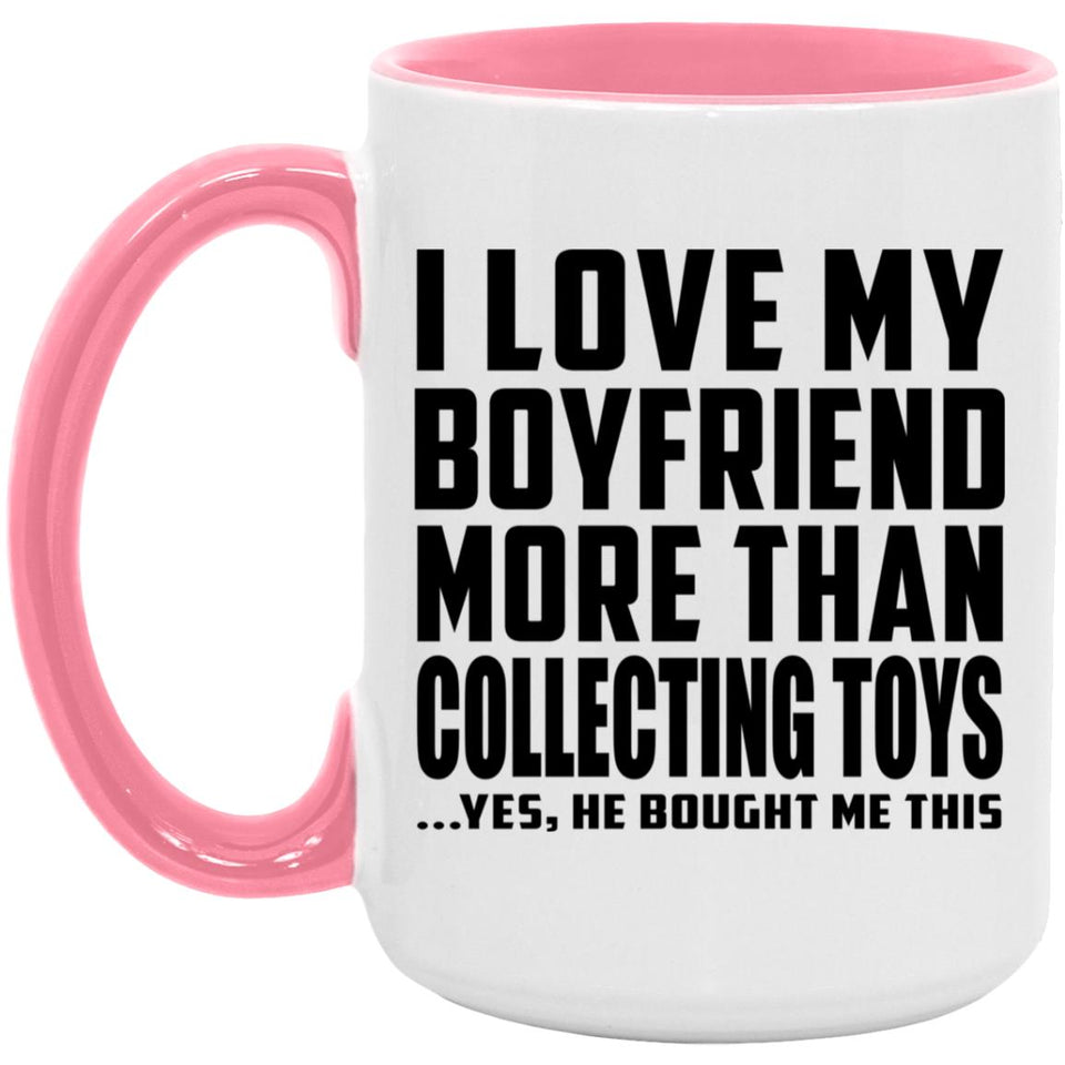 I Love My Boyfriend More Than Collecting Toys - 15oz Accent Mug Pink