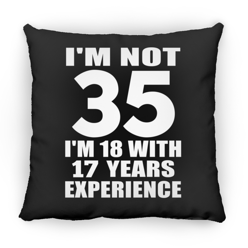 35th Birthday I'm Not 35 I'm 18 With 17 Years Experience - Throw Pillow Black