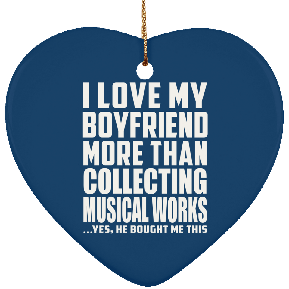 I Love My Boyfriend More Than Collecting Musical Works - Heart Ornament