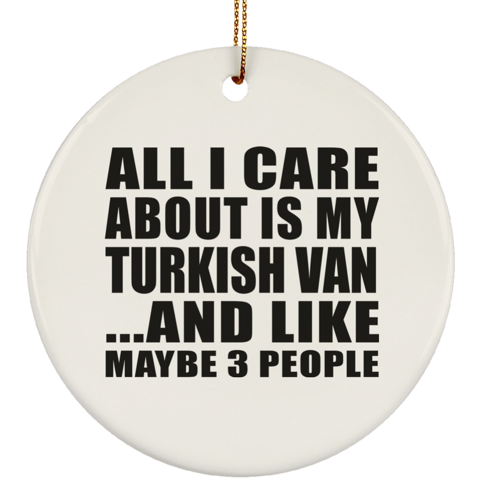 All I Care About Is My Turkish Van - Circle Ornament