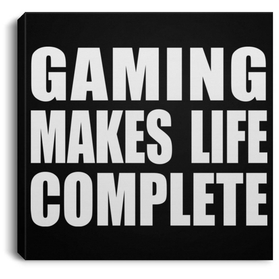 Gaming Makes Life Complete - Canvas Square