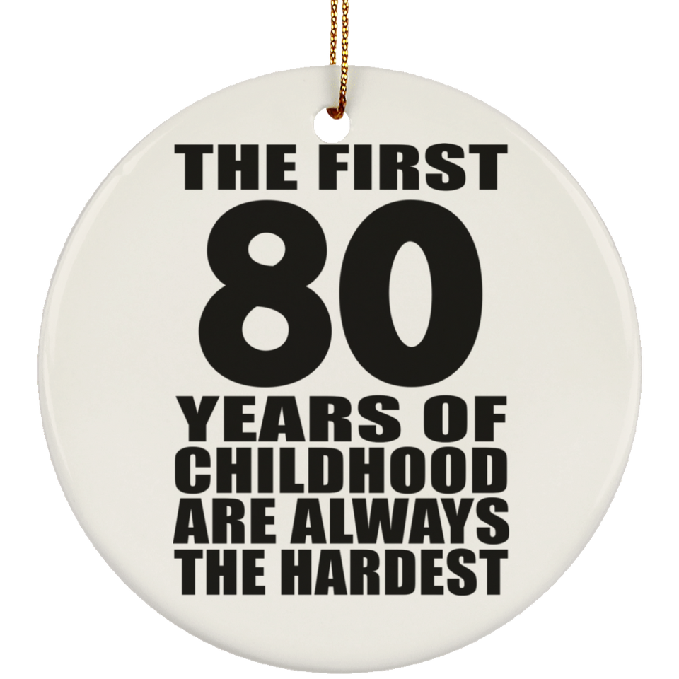 80th Birthday First 80 Years of Childhood Are The Hardest - Circle Ornament