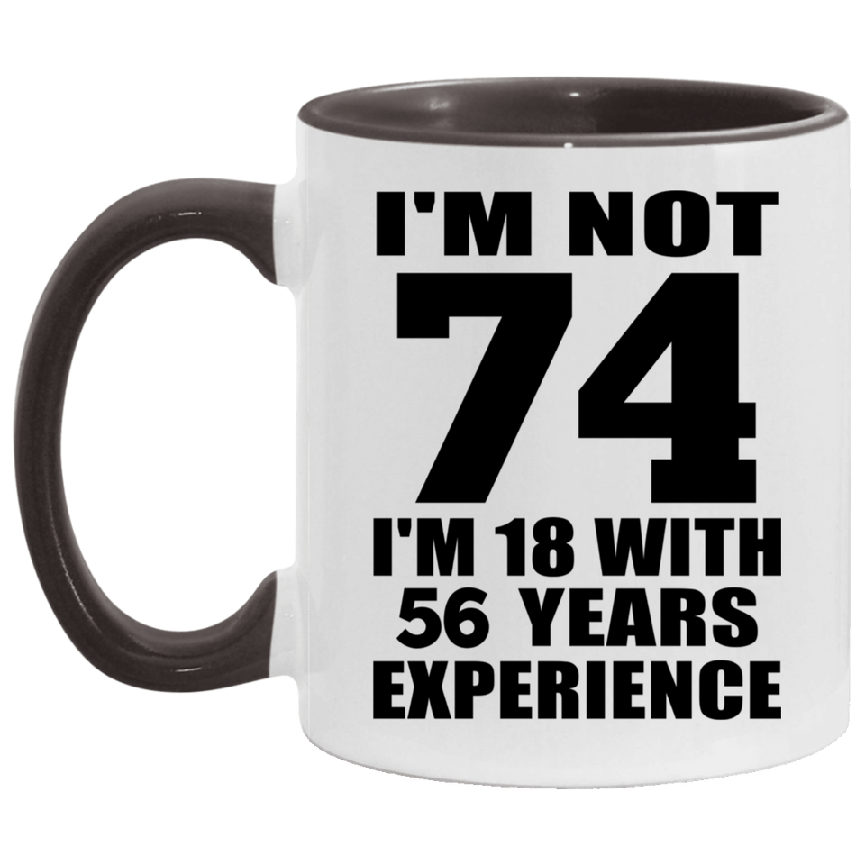 74th Birthday I'm Not 74 I'm 18 With 56 Years Experience - 11oz Accent Mug Black