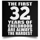 32nd Birthday First 32 Years of Childhood Are The Hardest - Poster Square