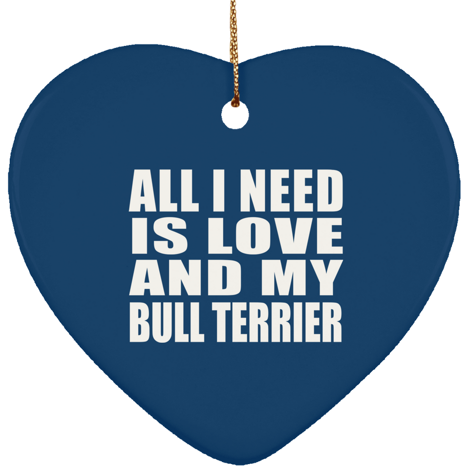 All I Need Is Love And My Bull Terrier - Heart Ornament