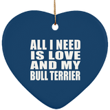 All I Need Is Love And My Bull Terrier - Heart Ornament