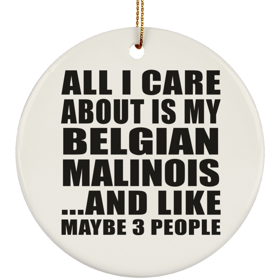 All I Care About Is My Belgian Malinois - Circle Ornament