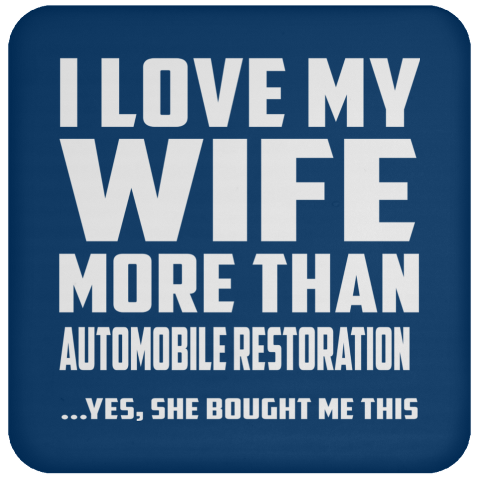 I Love My Wife More Than Automobile Restoration - Drink Coaster