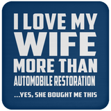 I Love My Wife More Than Automobile Restoration - Drink Coaster