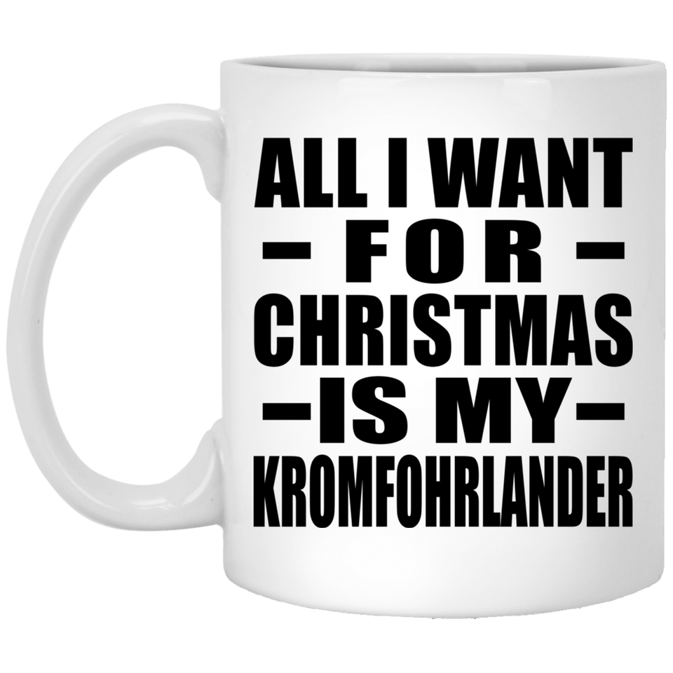All I Want For Christmas Is My Kromfohrlander - 11 Oz Coffee Mug
