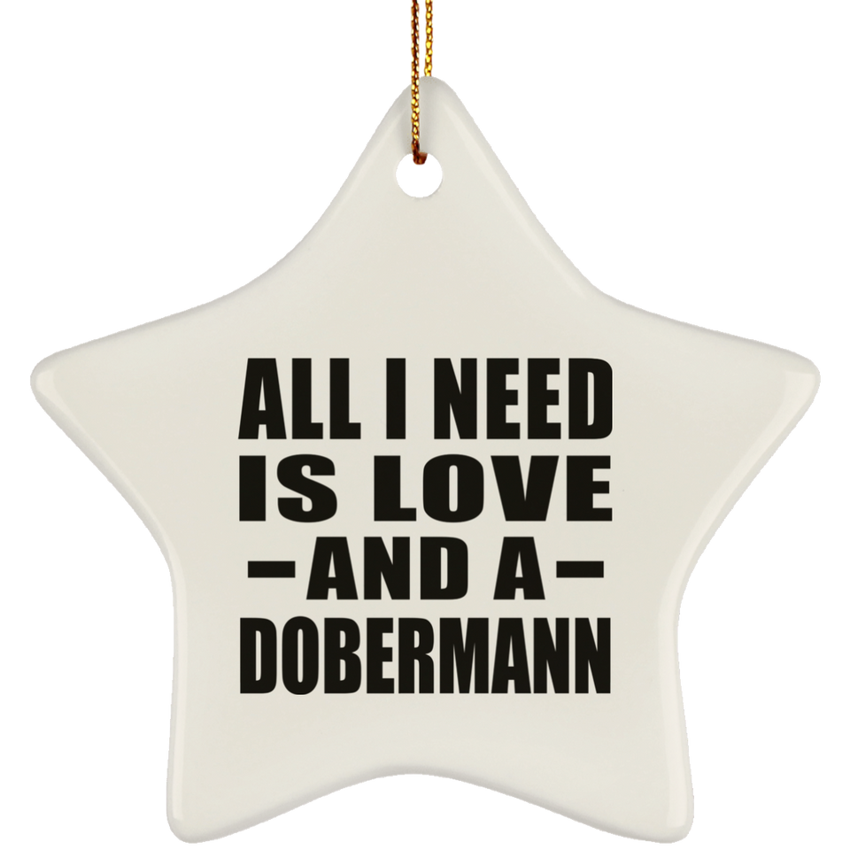 All I Need Is Love And A Dobermann - Star Ornament