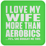 I Love My Wife More Than Aerobics - Drink Coaster