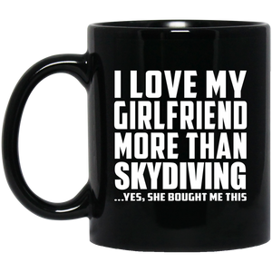 I Love My Girlfriend More Than Skydiving - 11 Oz Coffee Mug Black