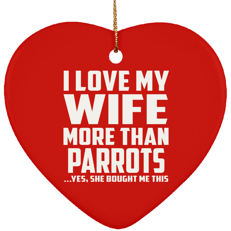 I Love My Wife More Than Parrots - Heart Ornament