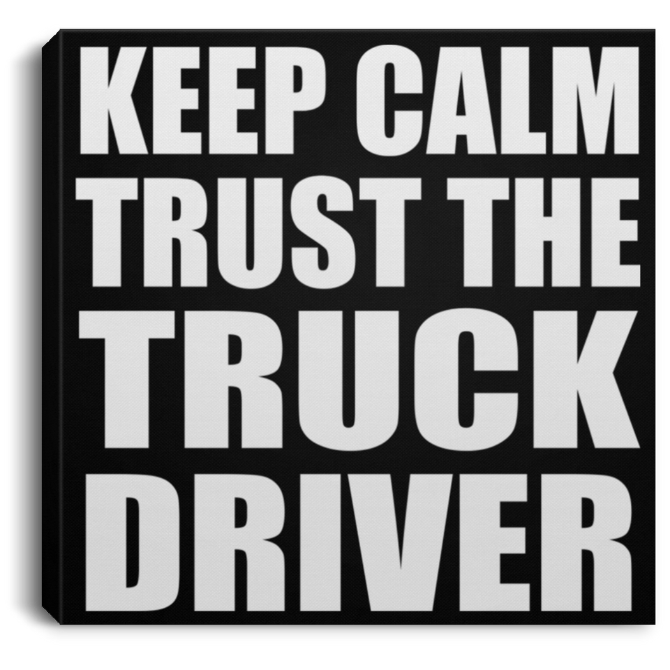 Keep Calm and Trust The Truck Driver - Canvas Square