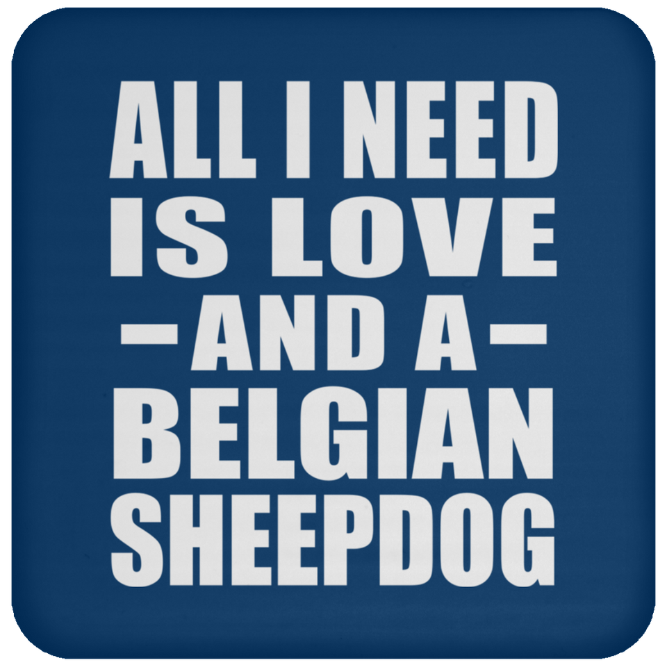 All I Need Is Love And A Belgian Sheepdog - Drink Coaster