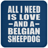 All I Need Is Love And A Belgian Sheepdog - Drink Coaster
