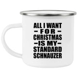 All I Want For Christmas Is My Standard Schnauzer - 12oz Camping Mug
